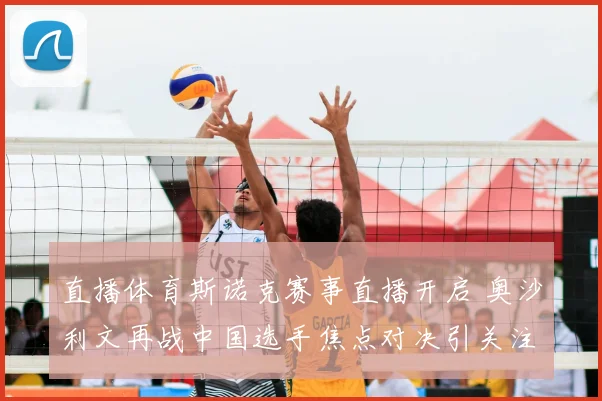 直播体育斯诺克赛事直播开启 奥沙利文再战中国选手焦点对决引关注