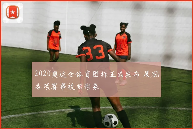 2020奥运会体育图标正式发布 展现各项赛事视觉形象