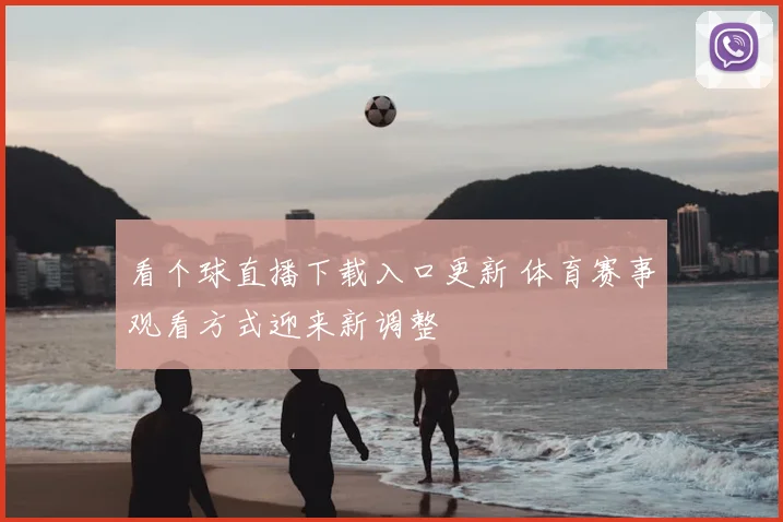 看个球直播下载入口更新 体育赛事观看方式迎来新调整