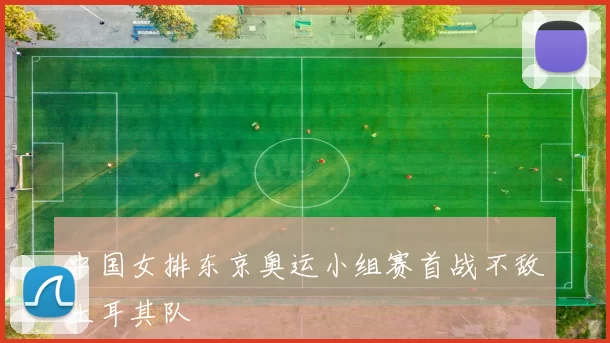 中国女排东京奥运小组赛首战不敌土耳其队