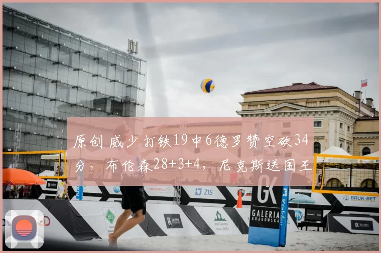 原创 威少打铁19中6德罗赞空砍34分,布伦森28+3+4,尼克斯送国王6连败