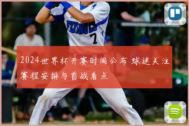 2024世界杯开赛时间公布 球迷关注赛程安排与首战看点