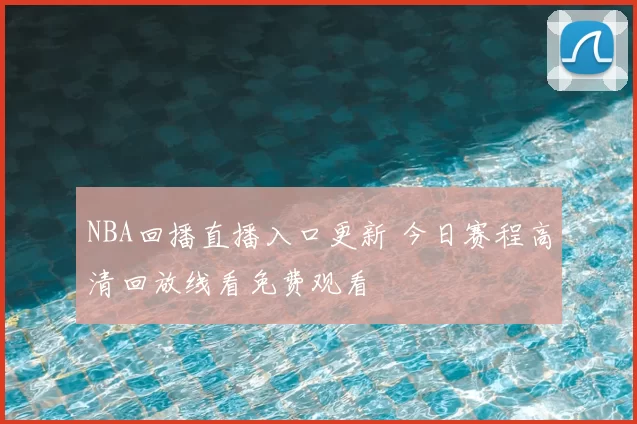 NBA回播直播入口更新 今日赛程高清回放线看免费观看